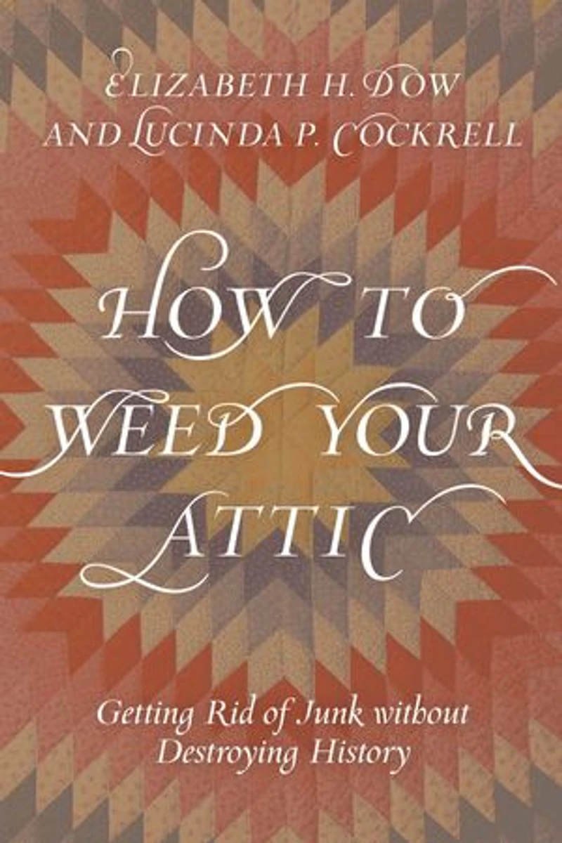 How to Weed Your Attic: Getting Rid of Junk without Destroying History