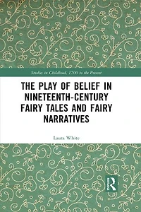 The Play of Belief Nineteenth-Century Fairy Tales and Narratives