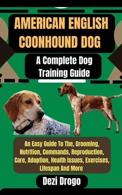 American English Coonhound Dog: A Complete Dog Training Guide An Easy Guide To The, Grooming, Nutrition, Commands, Reproduction, Care, Adoption, Health Issues, Exercises, Lifespan And More