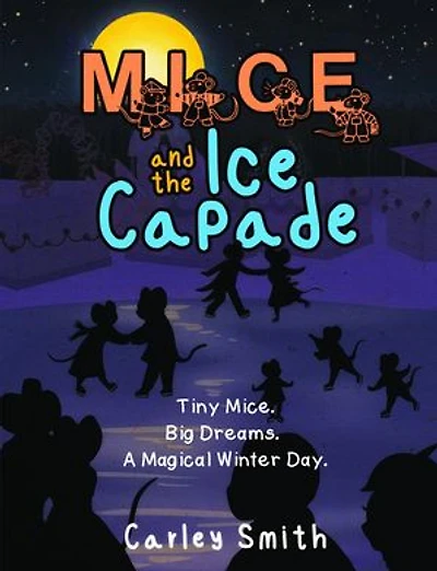 Mice and the Ice Capade: Tiny Mice.Big Dreams.A Magical Winter Day.