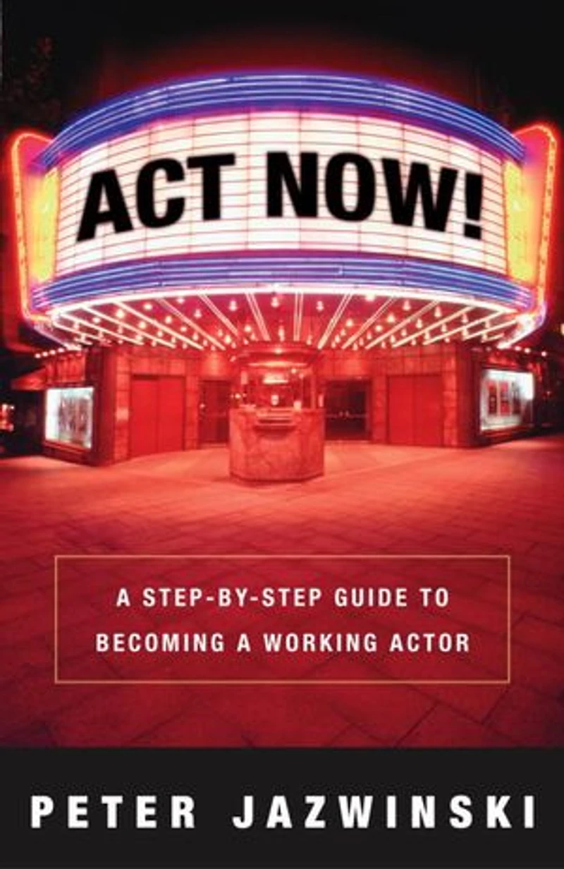 Act Now!: a Step-by-Step Guide to Becoming Working Actor