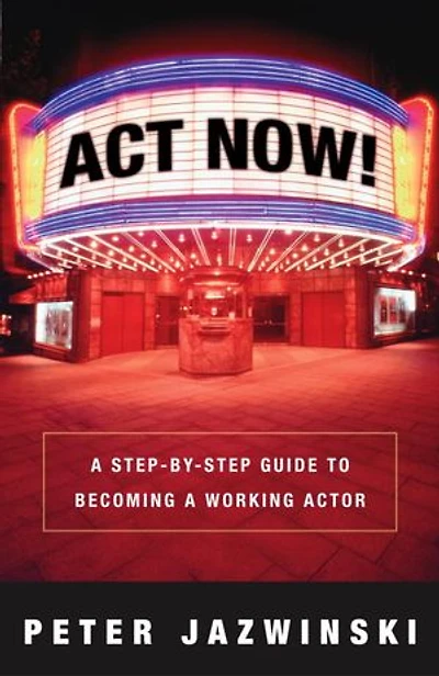 Act Now!: a Step-by-Step Guide to Becoming Working Actor
