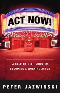 Act Now!: a Step-by-Step Guide to Becoming Working Actor