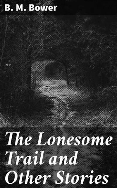 The Lonesome Trail and Other Stories: Tales of Adventure and Resilience in the Wild West
