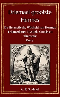Driemaal Grootste Hermes – Volume 3: Fragmenten van de Hermetische Literatuur: De laatste fragmenten en verloren preken van Hermes Trismegistus