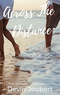 Across The Distance: A Collection Of Long-Distance Relationship Love Stories