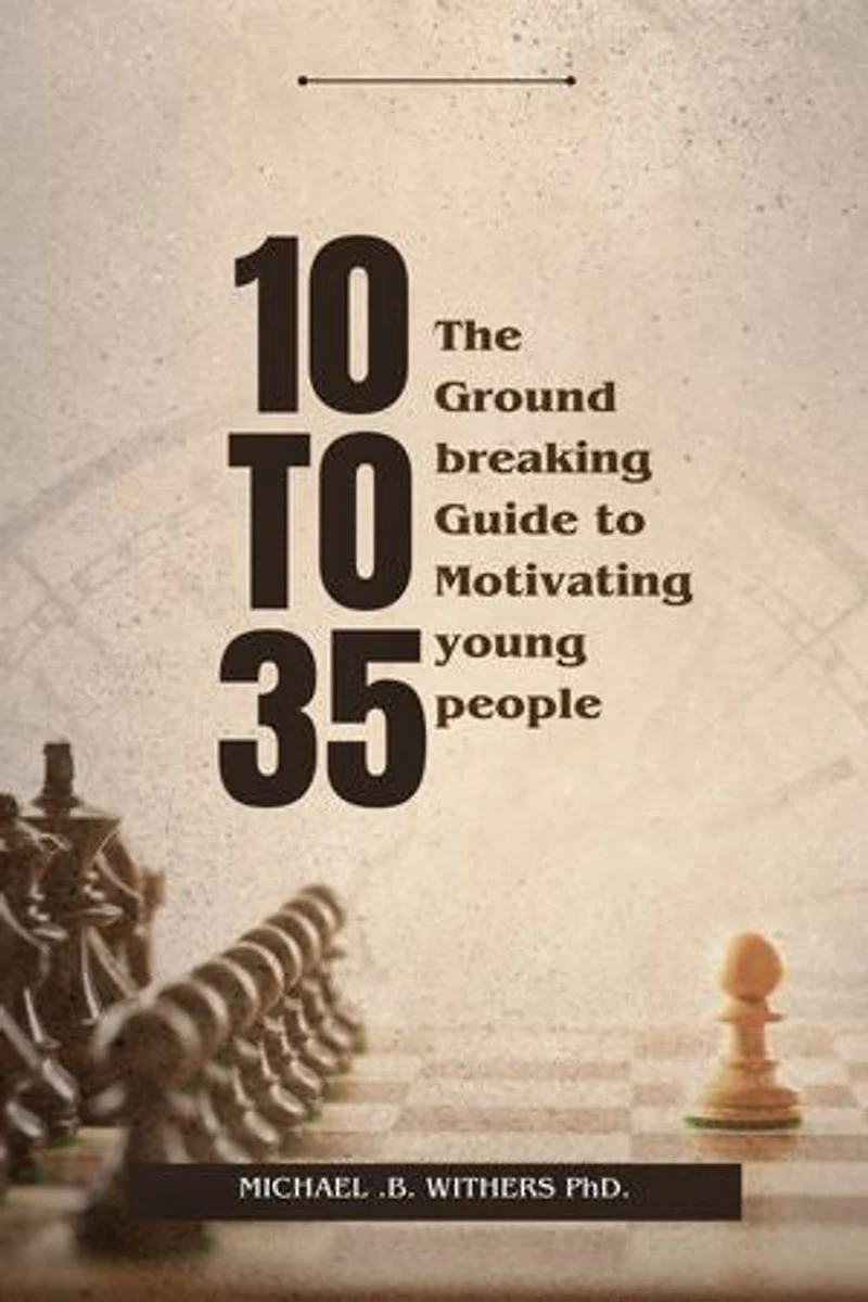10 to 35: The Groundbreaking Guide to Motivating Young People
