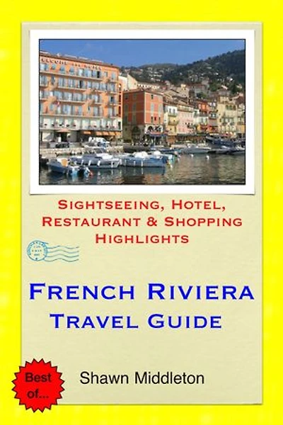 French Riviera Travel Guide - Sightseeing, Hotel, Restaurant & Shopping Highlights (Illustrated)