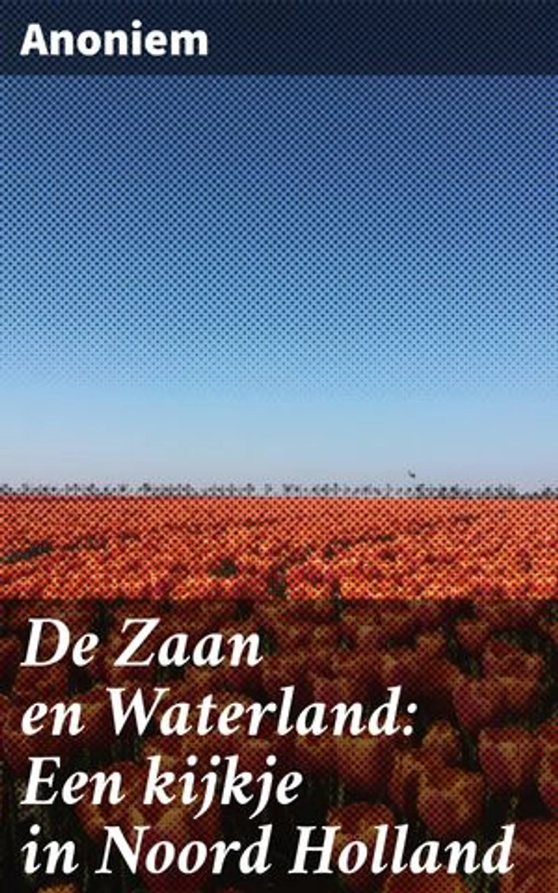 De Zaan en Waterland: Een kijkje in Noord Holland: Ontdek de verborgen juwelen van Noord Holland