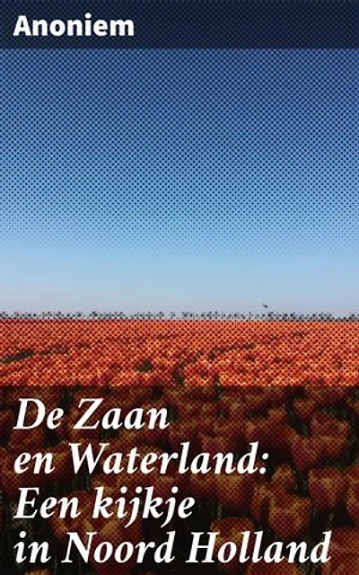 De Zaan en Waterland: Een kijkje in Noord Holland: Ontdek de verborgen juwelen van Noord Holland