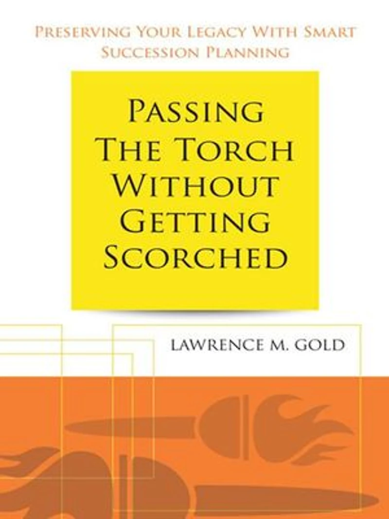 Passing the Torch Without Getting Scorched: Preserving Your Legacy with Smart Succession Planning