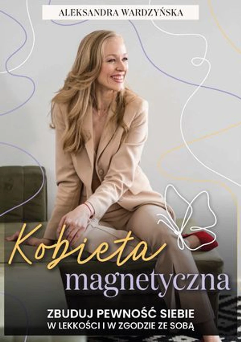Kobieta magnetyczna. Zbuduj pewność siebie w lekkości i w zgodzie ze sobą.