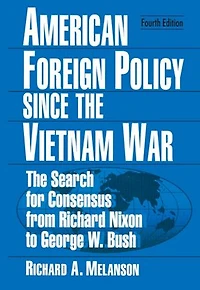 American Foreign Policy Since The Vietnam War: Search for Consensus from Nixon to Clinton