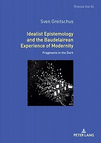 Idealist Epistemology and the Baudelairean Experience of Modernity: Fragments Dark