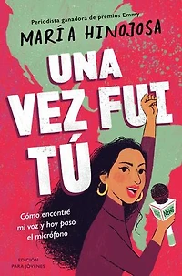 Una vez fui tú -- Edición para jóvenes (Once I Was You Adapted for Young Readers): Cómo encontré mi voz y hoy paso el micrófono