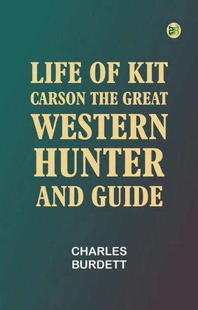 Life of Kit Carson, the Great Western Hunter and Guide