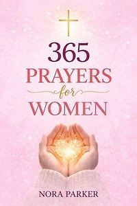 365 Prayers for Women: Daily Devotions to Strengthen Your Faith, Find Peace, and Deepen Your Relationship with God