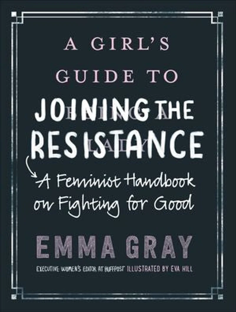 A Girl's Guide to Joining the Resistance: Feminist Handbook on Fighting for Good