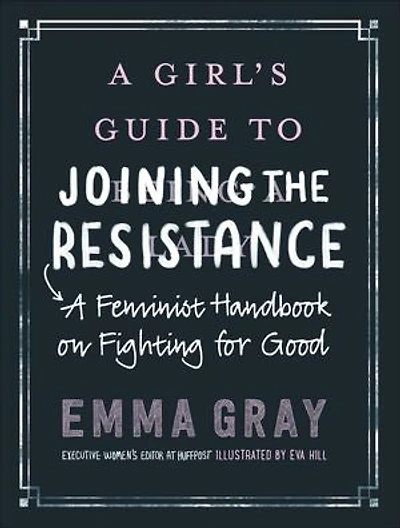 A Girl's Guide to Joining the Resistance: Feminist Handbook on Fighting for Good