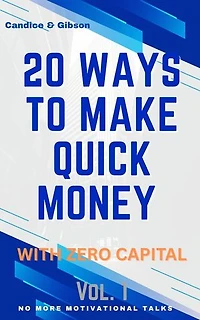 20 Ways To Make Quick Money with Zero Capital - Vol.1: No More Motivational Talk