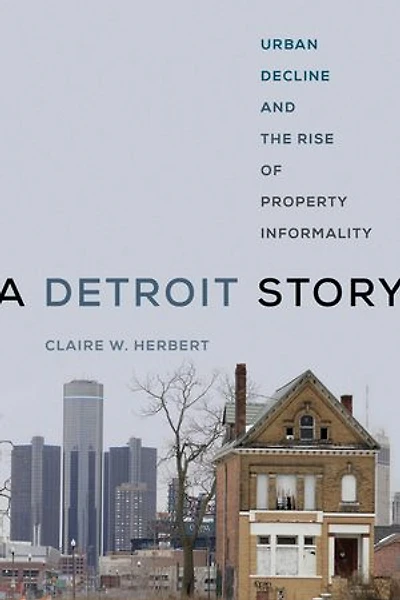 A Detroit Story: Urban Decline And The Rise Of Property Informality