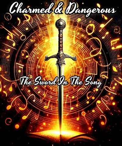 Charmed & Dangerous: The Sword In The Song: Charmed & Dangerous, #1