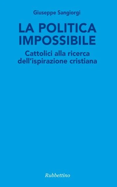 La politica impossibile: Cattolici alla ricerca dell'ispirazione cristiana