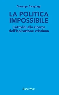 La politica impossibile: Cattolici alla ricerca dell'ispirazione cristiana