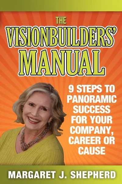 The Visionbuilders' Manual: 9 Steps To Panormamic Success For Your Company, Career Or Cause