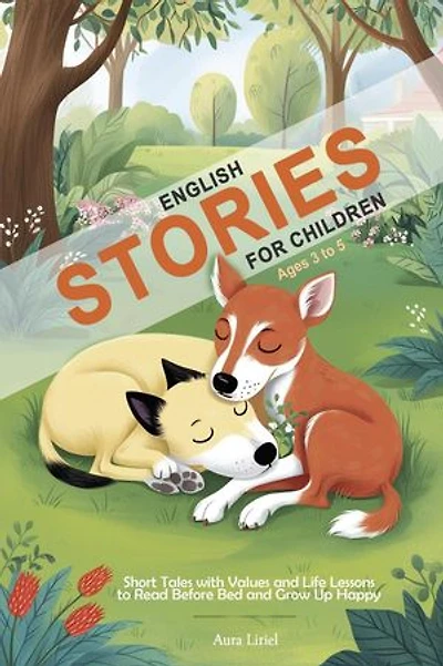English Stories for Children Ages 3 to 5 - Short Tales with Values and Life Lessons to Read Before Bed and Grow Up Happy