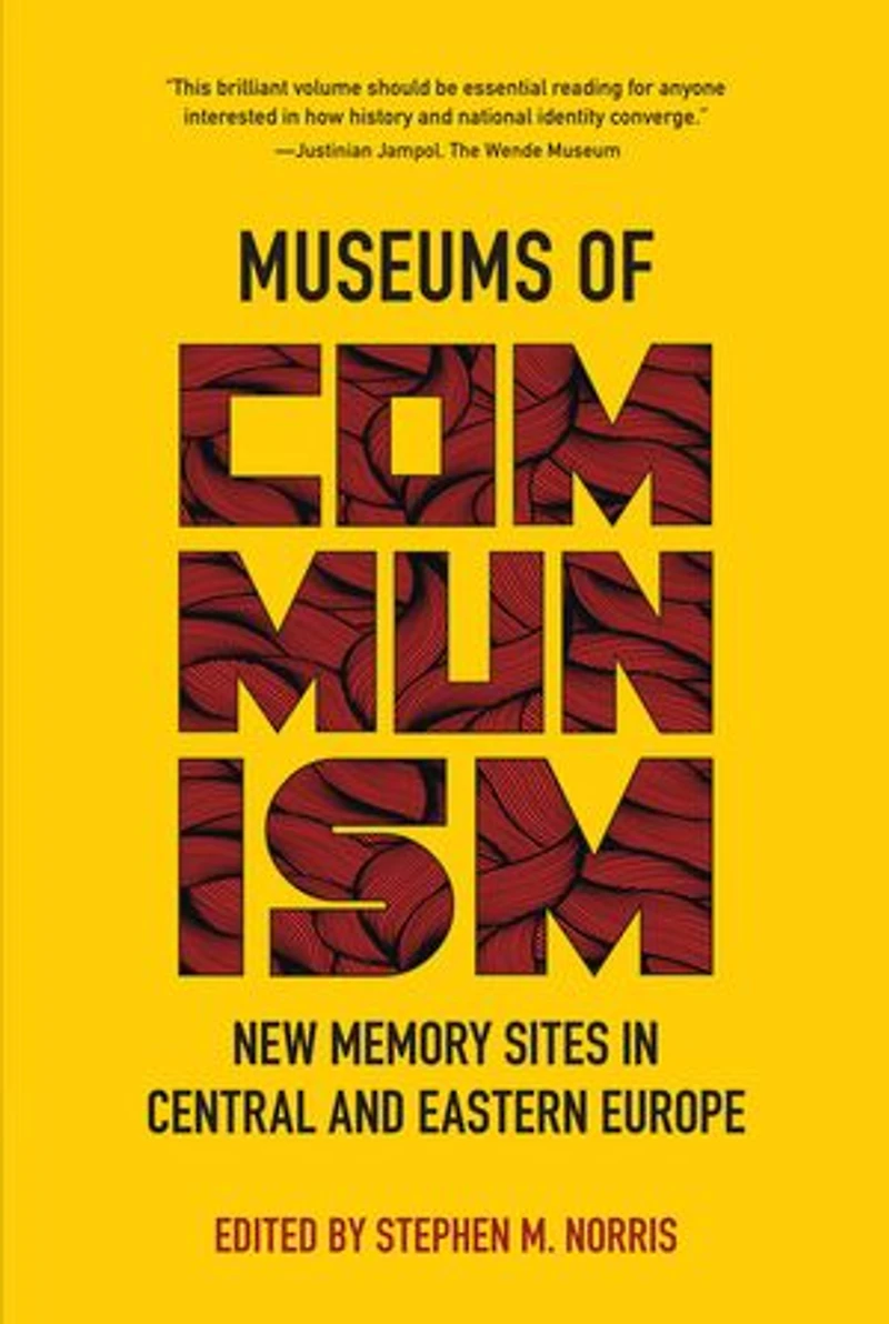Museums of Communism: New Memory Sites Central and Eastern Europe