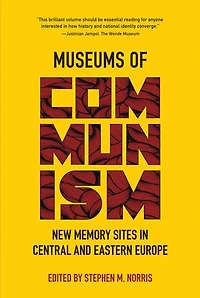 Museums of Communism: New Memory Sites Central and Eastern Europe