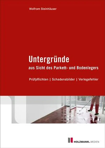 Untergründe aus Sicht des Parkett- und Bodenlegers: Prüfpflichten / Schadensbilder / Verlegefehler