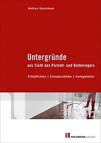 Untergründe aus Sicht des Parkett- und Bodenlegers: Prüfpflichten / Schadensbilder / Verlegefehler