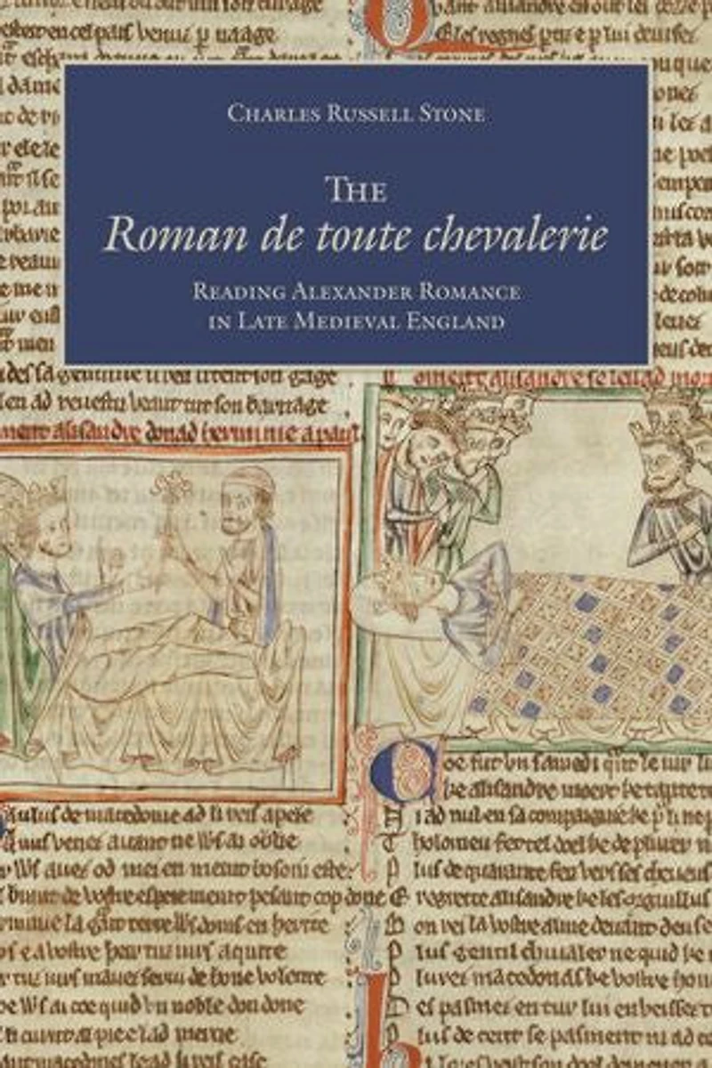 The Roman de toute chevalerie: Reading Alexander Romance Late Medieval England