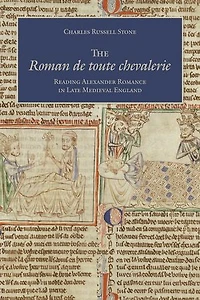 The Roman de toute chevalerie: Reading Alexander Romance Late Medieval England