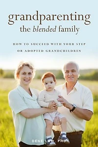 Grandparenting The Blended Family: How To Succeed With Your Step Or Adopted Grandchildren