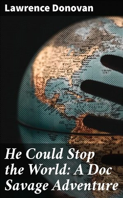 He Could Stop the World: A Doc Savage Adventure: A Thrilling Doc Savage Adventure of Action and Mystery
