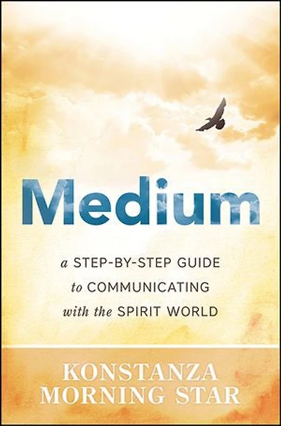 Medium: A Step-by-step Guide To Communicating With The Spirit World