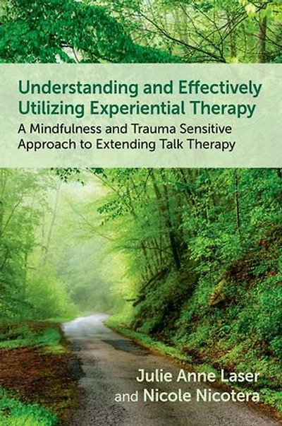 Understanding and Effectively Utilizing Experiential Therapy: A Mindfulness Trauma Sensitive Approach to Extending Talk Therapy