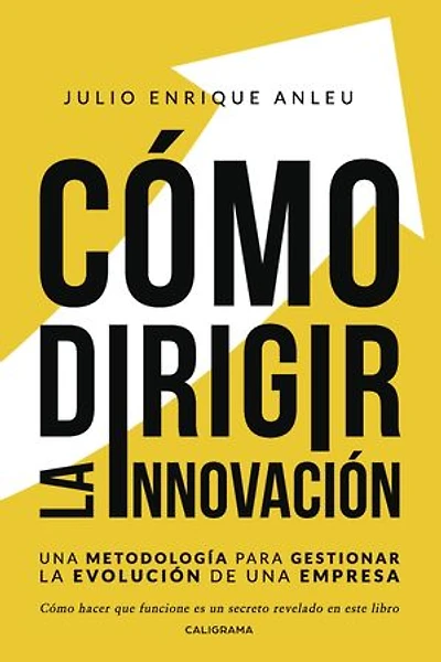 Cómo dirigir la innovación: Una metodología para gestionar la evolución de una empresa
