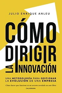 Cómo dirigir la innovación: Una metodología para gestionar la evolución de una empresa