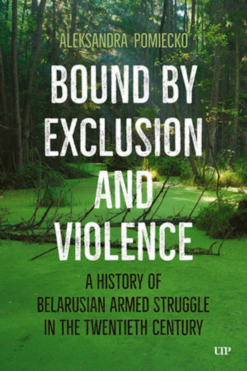 Bound by Exclusion and Violence: A History of Belarusian Armed Struggle the Twentieth Century