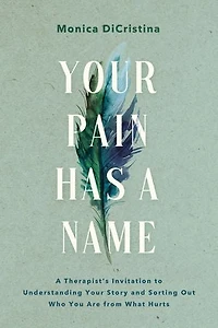 Your Pain Has A Name: Therapist’s Invitation to Understanding Story and Sorting Out Who You Are from What Hurts