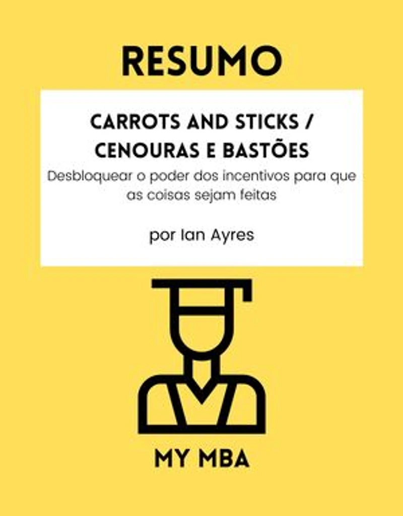 Resumo - Carrots and Sticks / Cenouras e bastões :: Desbloquear o poder dos incentivos para que as coisas sejam feitas por Ian Ayres