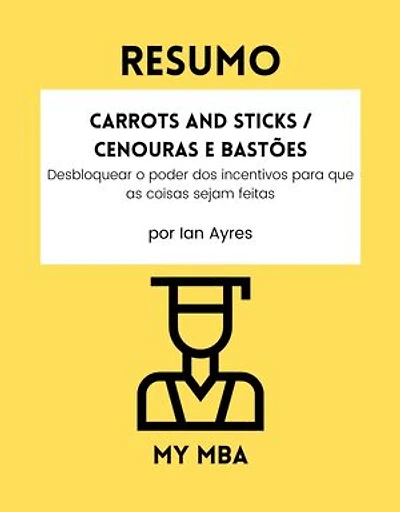 Resumo - Carrots and Sticks / Cenouras e bastões :: Desbloquear o poder dos incentivos para que as coisas sejam feitas por Ian Ayres