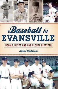 Baseball Evansville: Booms, Busts and One Global Disaster