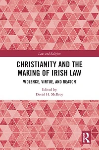 Christianity and the Making of Irish Law: Violence, Virtue, Reason