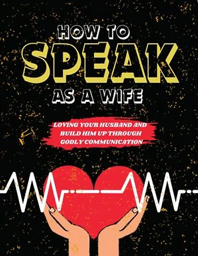 How to speak as a wife: Loving your husband and Build him up through Godly communication