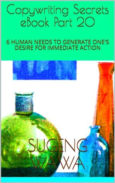 Copywriting Secrets eBook Part 20: 6 HUMAN NEEDS TO GENERATE ONE'S DESIRE FOR IMMEDIATE ACTION